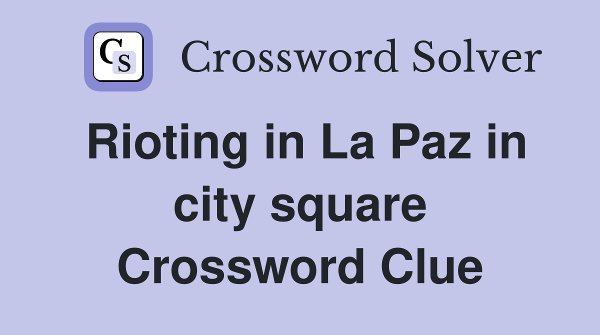 Rioting in La Paz in city square Crossword Clue