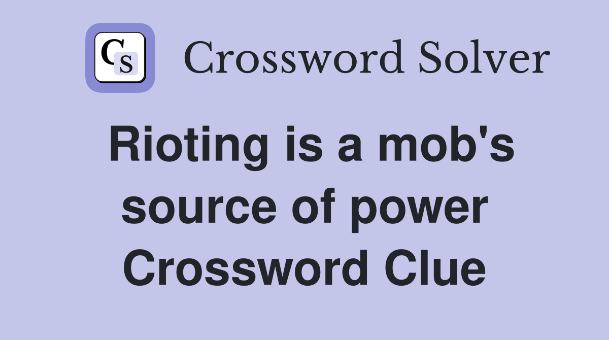 Rioting is a mob's source of power Crossword Clue