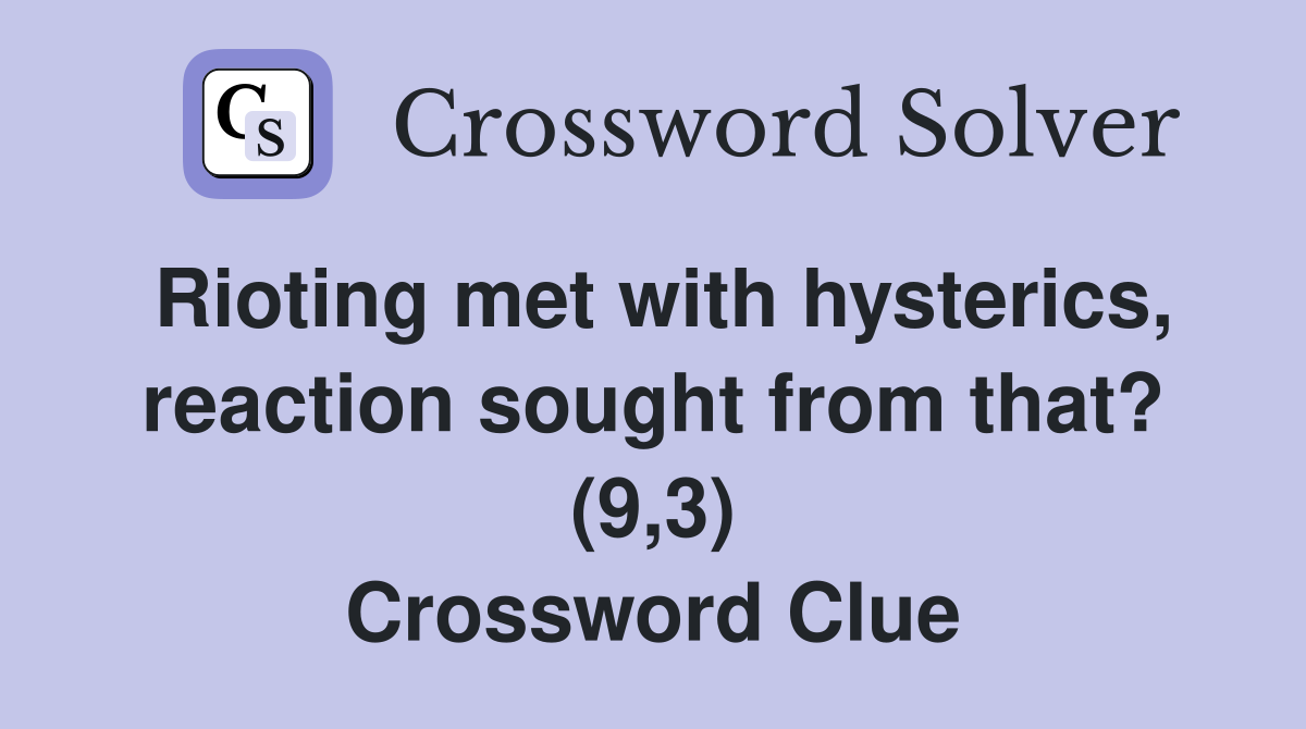 Rioting met with hysterics, reaction sought from that? (9,3) Crossword Clue