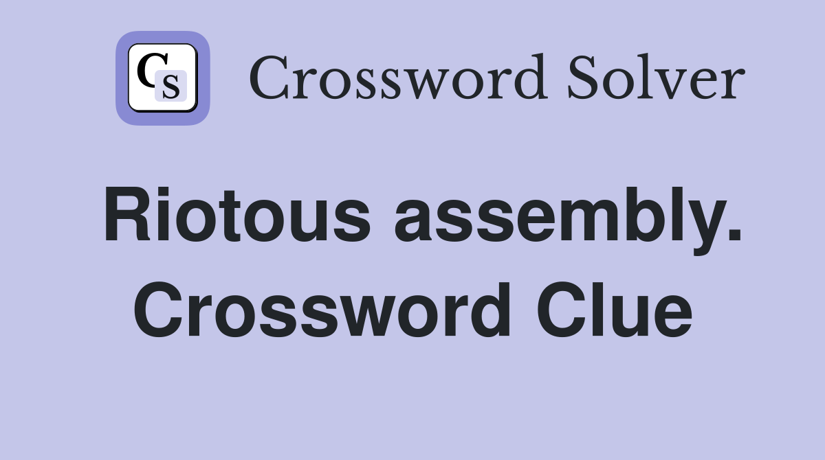 Riotous assembly. Crossword Clue