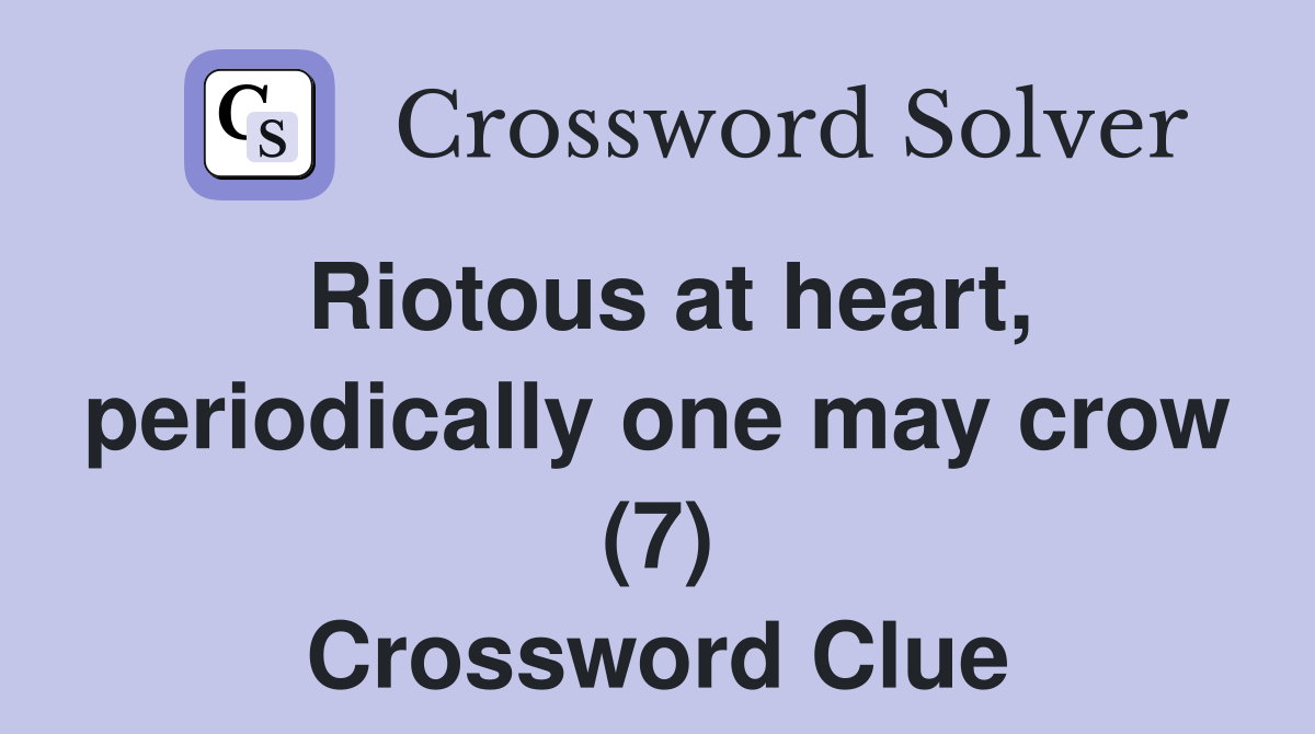 Riotous at heart, periodically one may crow (7) Crossword Clue