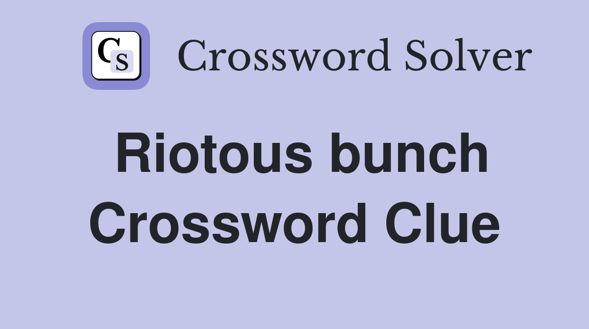Riotous bunch Crossword Clue