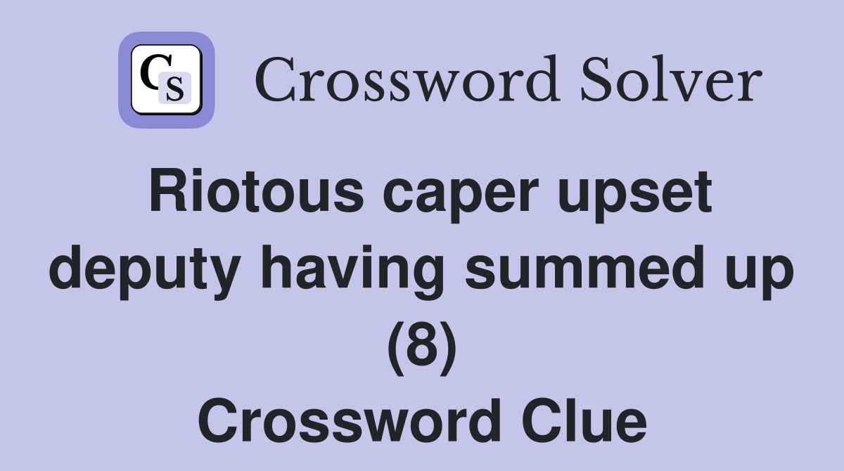 Riotous caper upset deputy having summed up (8) Crossword Clue