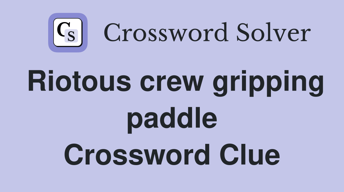 Riotous crew gripping paddle Crossword Clue