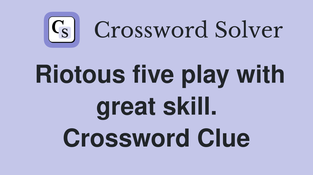 Riotous five play with great skill. Crossword Clue