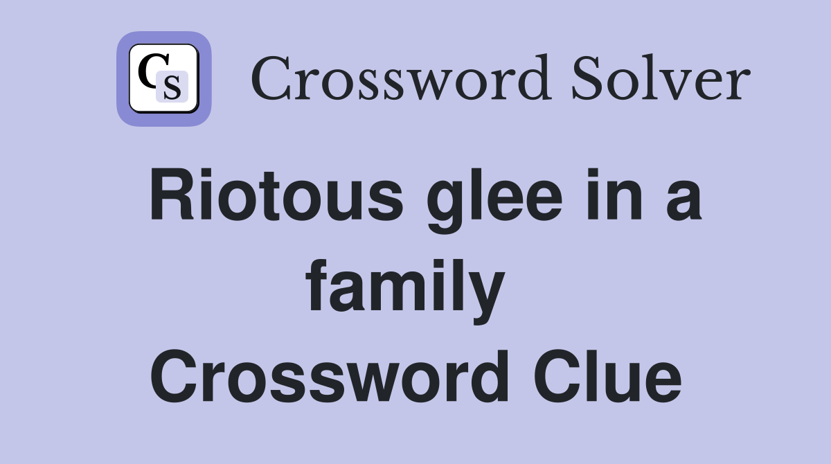 Riotous glee in a family  Crossword Clue