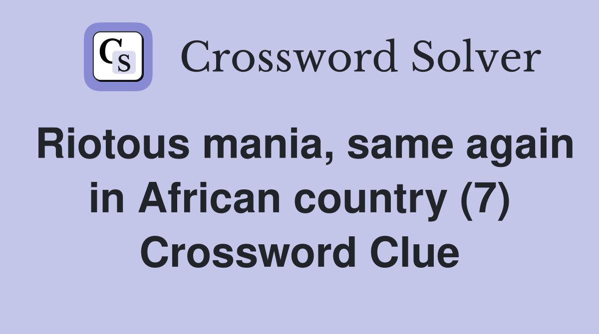 Riotous mania, same again in African country (7) Crossword Clue