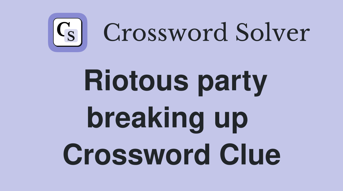 Riotous party breaking up  Crossword Clue