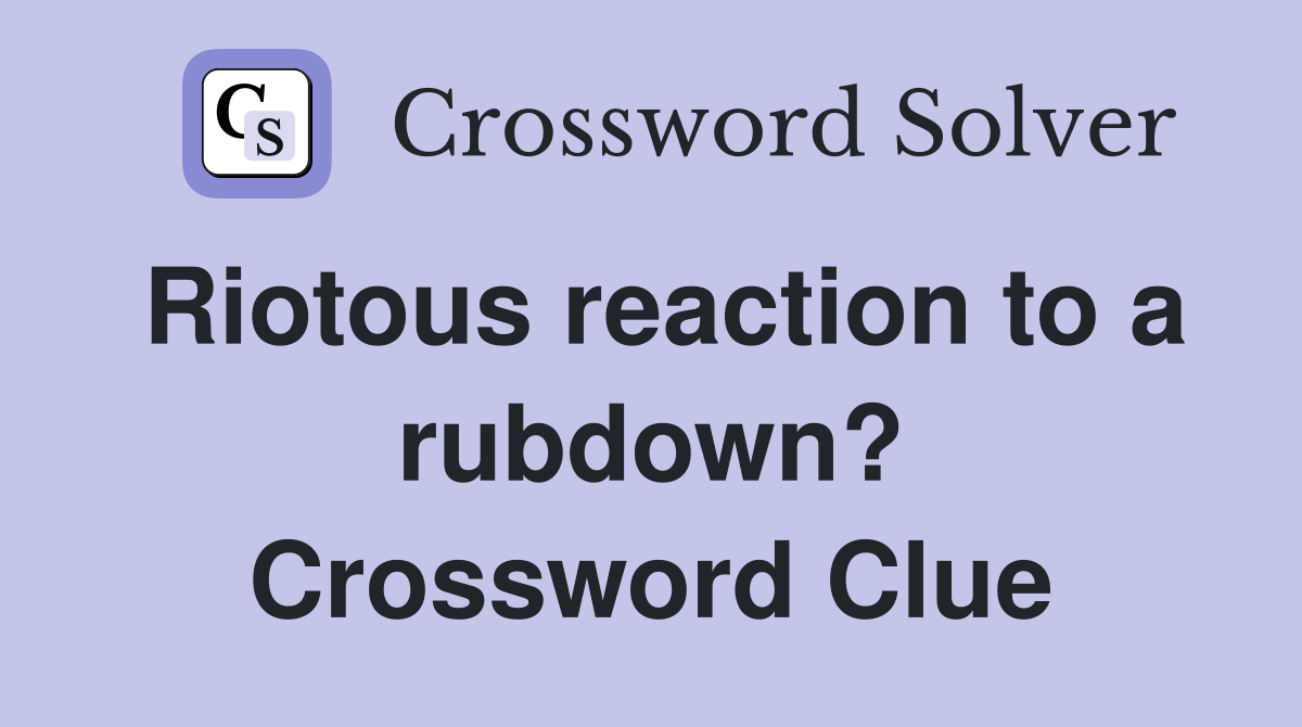 Riotous reaction to a rubdown? Crossword Clue