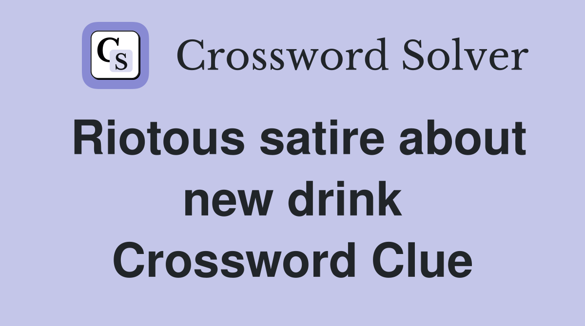 Riotous satire about new drink Crossword Clue
