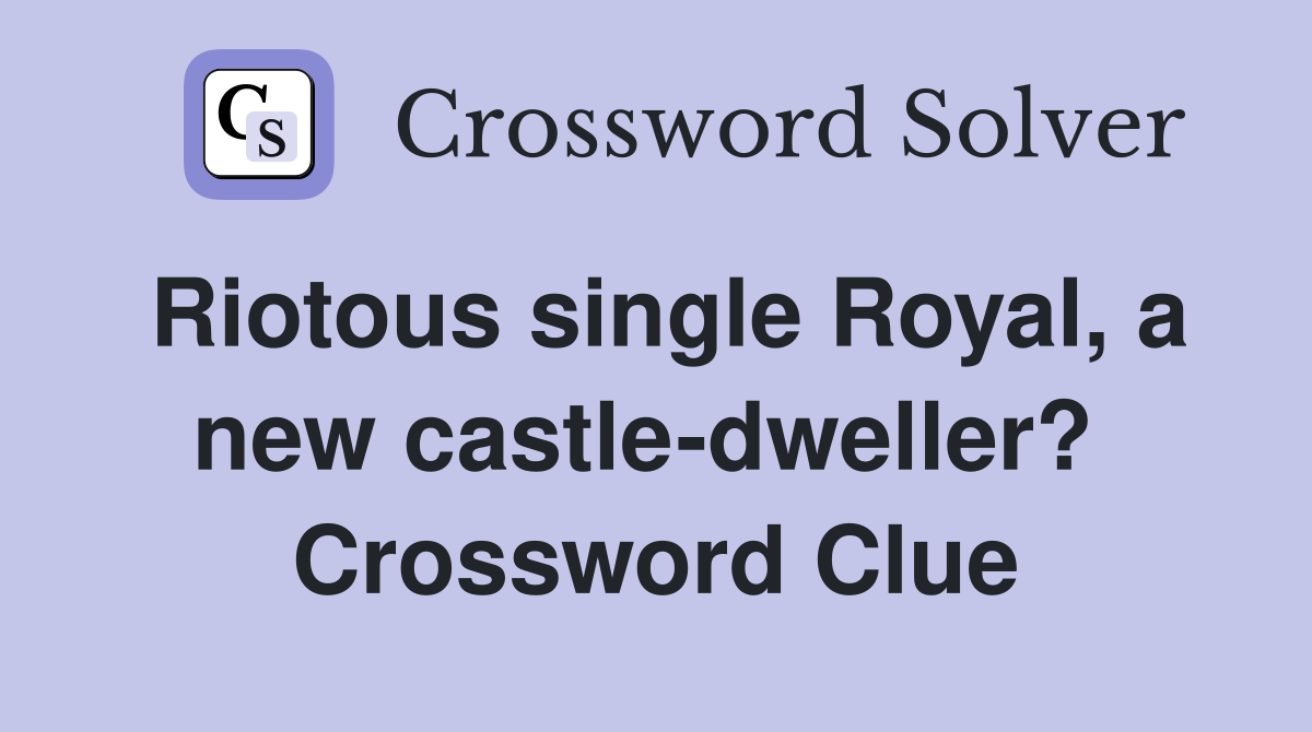 Riotous single Royal, a new castle-dweller?  Crossword Clue