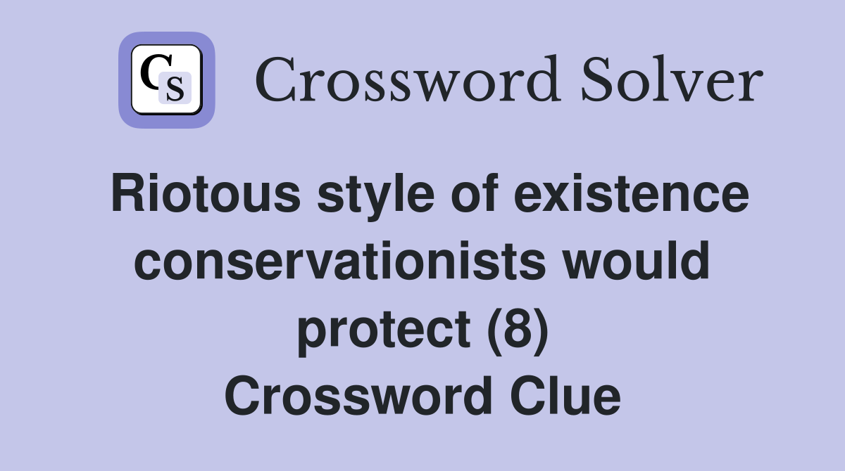 Riotous style of existence conservationists would protect (8) Crossword Clue
