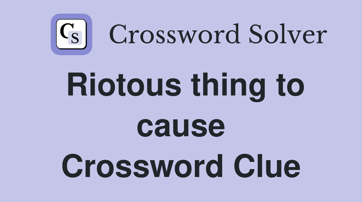 Riotous thing to cause Crossword Clue