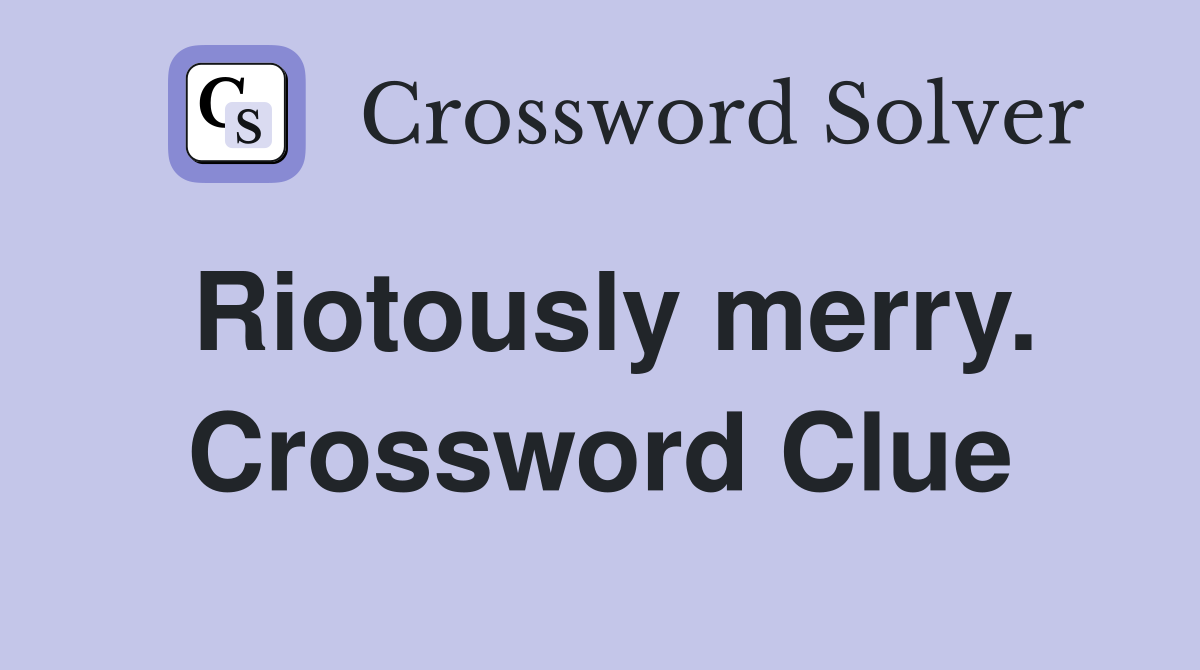 Riotously merry. Crossword Clue