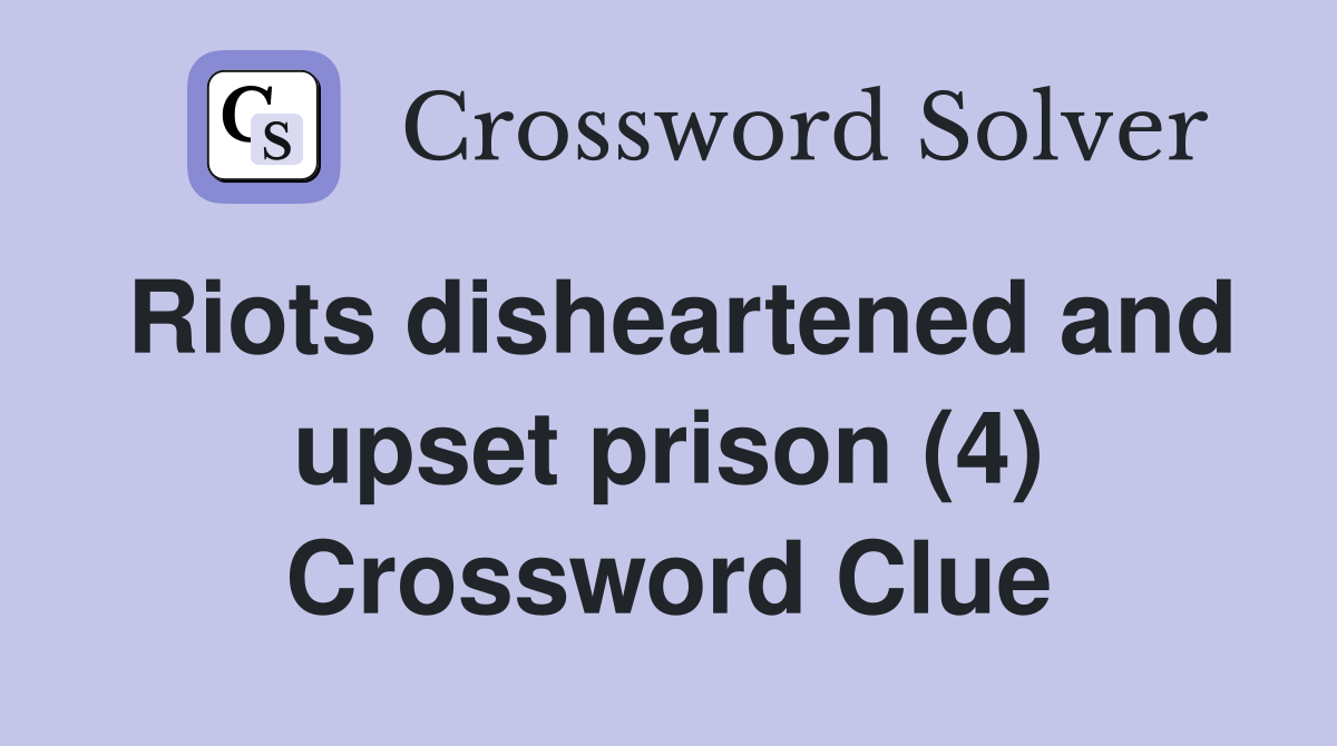 Riots disheartened and upset prison (4) Crossword Clue