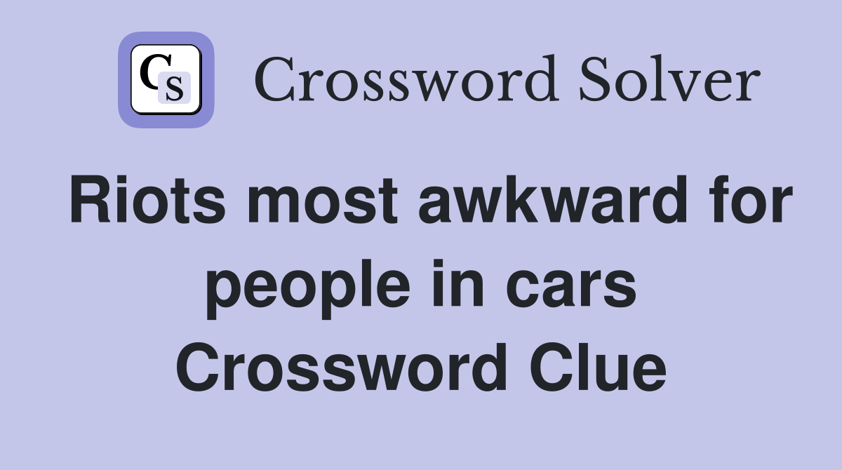 Riots most awkward for people in cars Crossword Clue