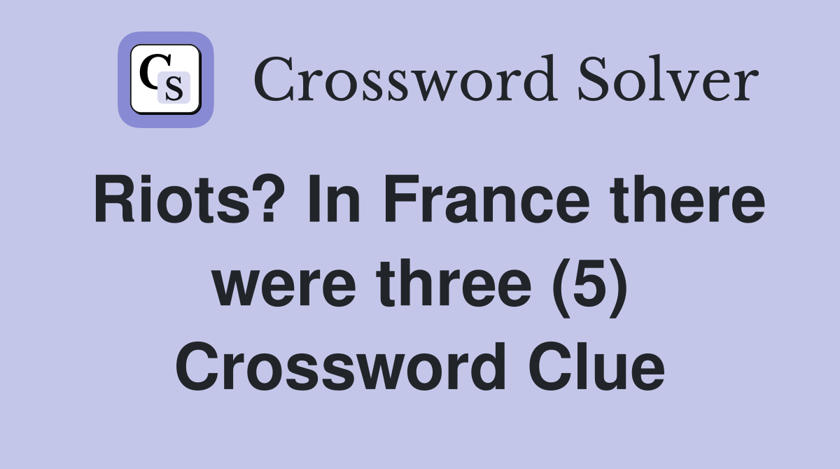 Riots? In France there were three (5) Crossword Clue