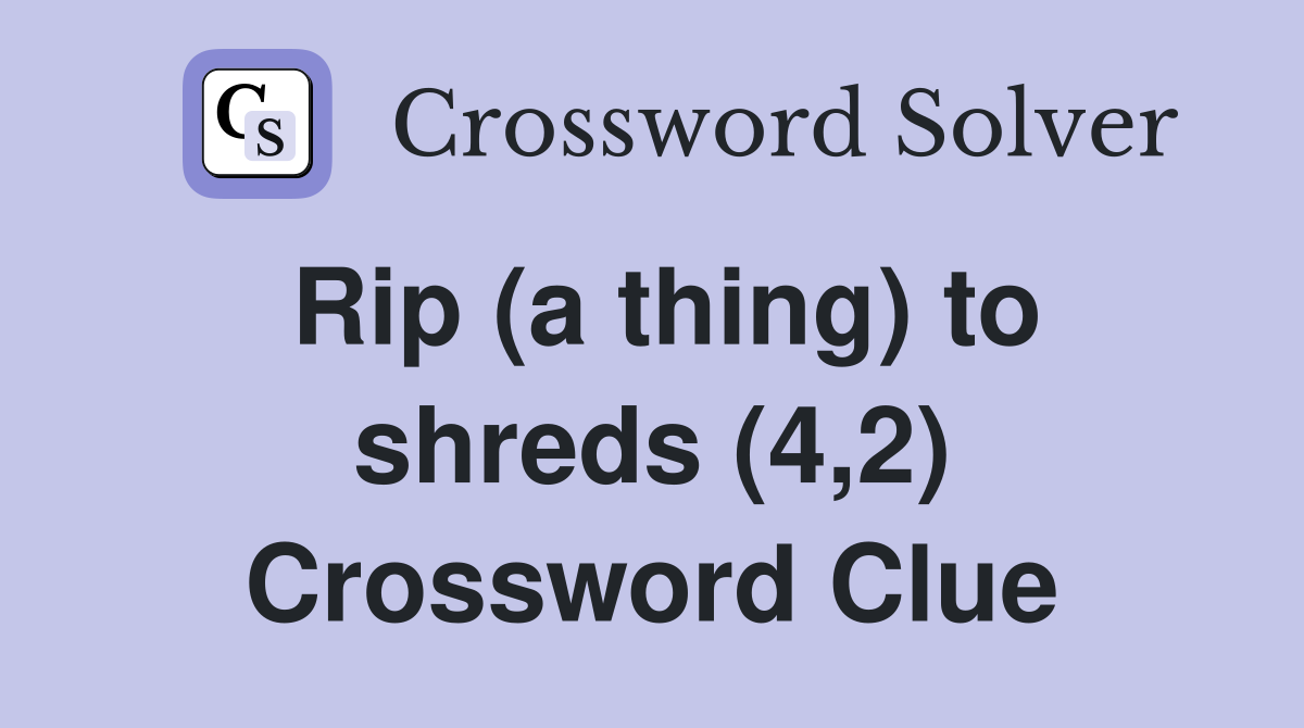 Rip (a thing) to shreds (4,2) Crossword Clue