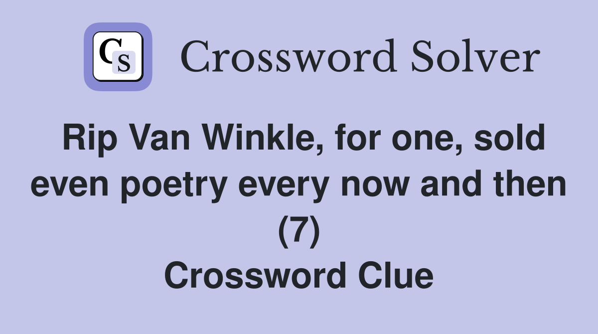 Rip Van Winkle, for one, sold even poetry every now and then (7) Crossword Clue