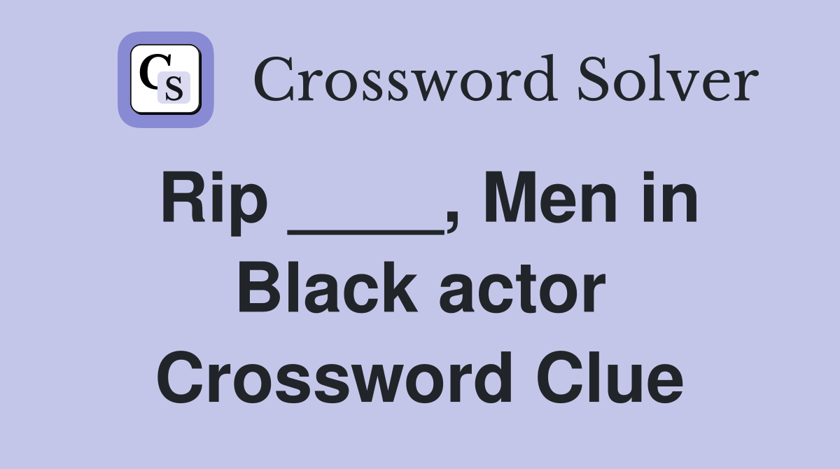 Rip ____, Men in Black actor Crossword Clue