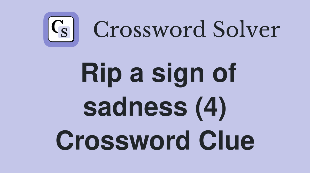 Rip a sign of sadness (4) Crossword Clue