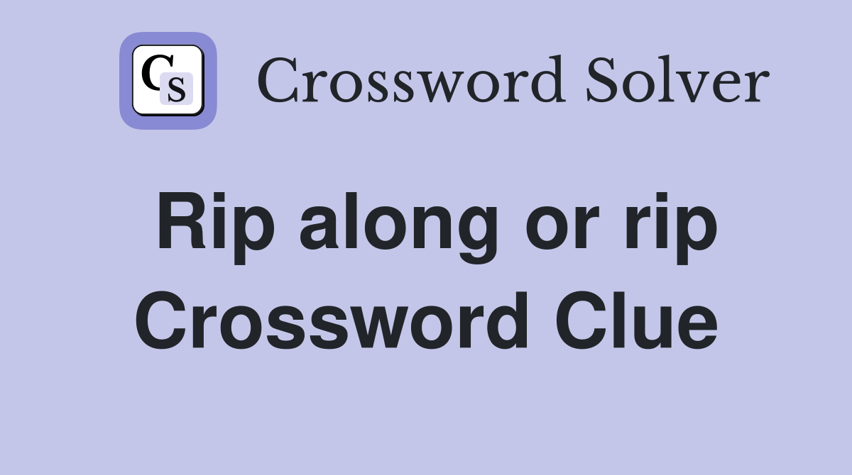 Rip along or rip Crossword Clue