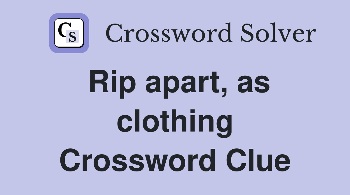 Rip apart, as clothing Crossword Clue