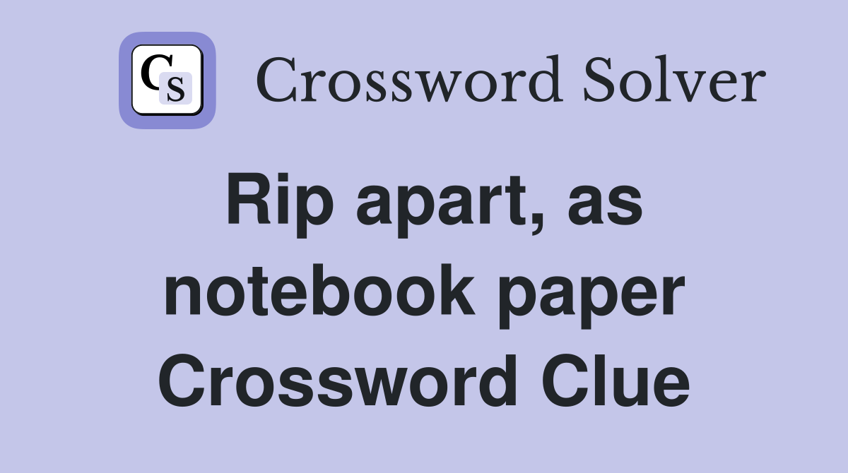 Rip apart, as notebook paper Crossword Clue