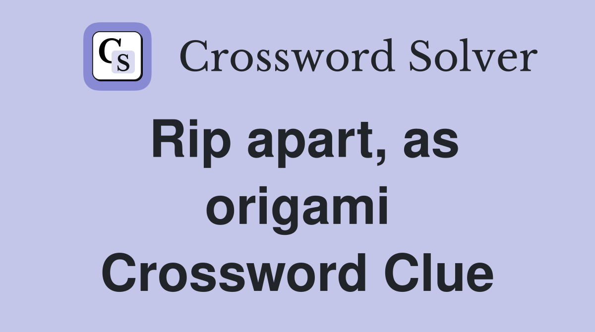 Rip apart, as origami Crossword Clue