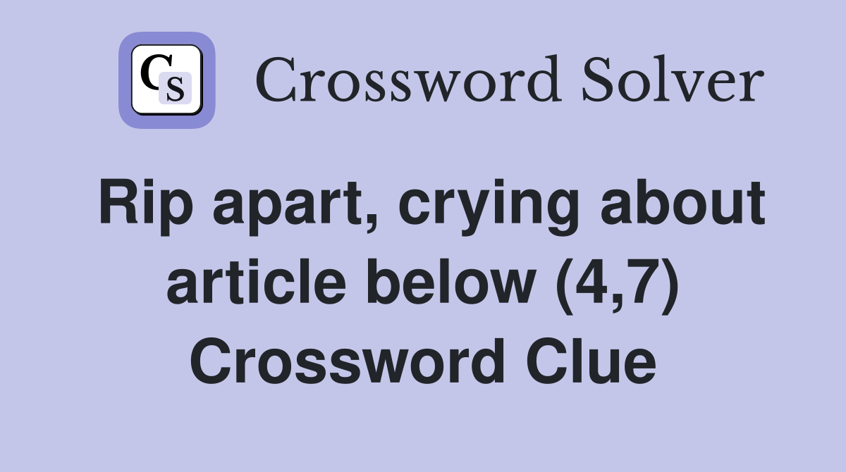 Rip apart, crying about article below (4,7) Crossword Clue