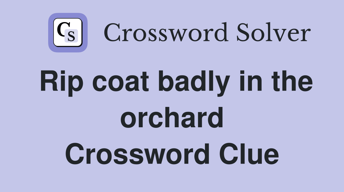 Rip coat badly in the orchard Crossword Clue