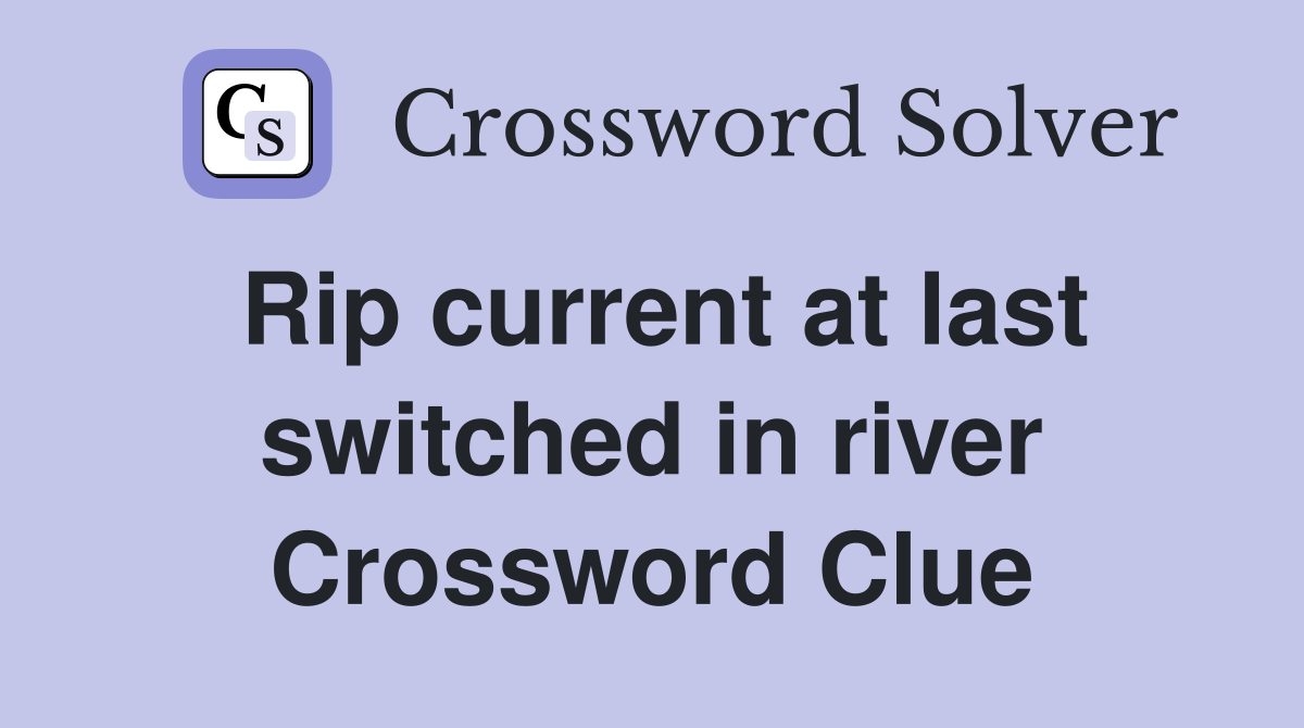 Rip current at last switched in river Crossword Clue
