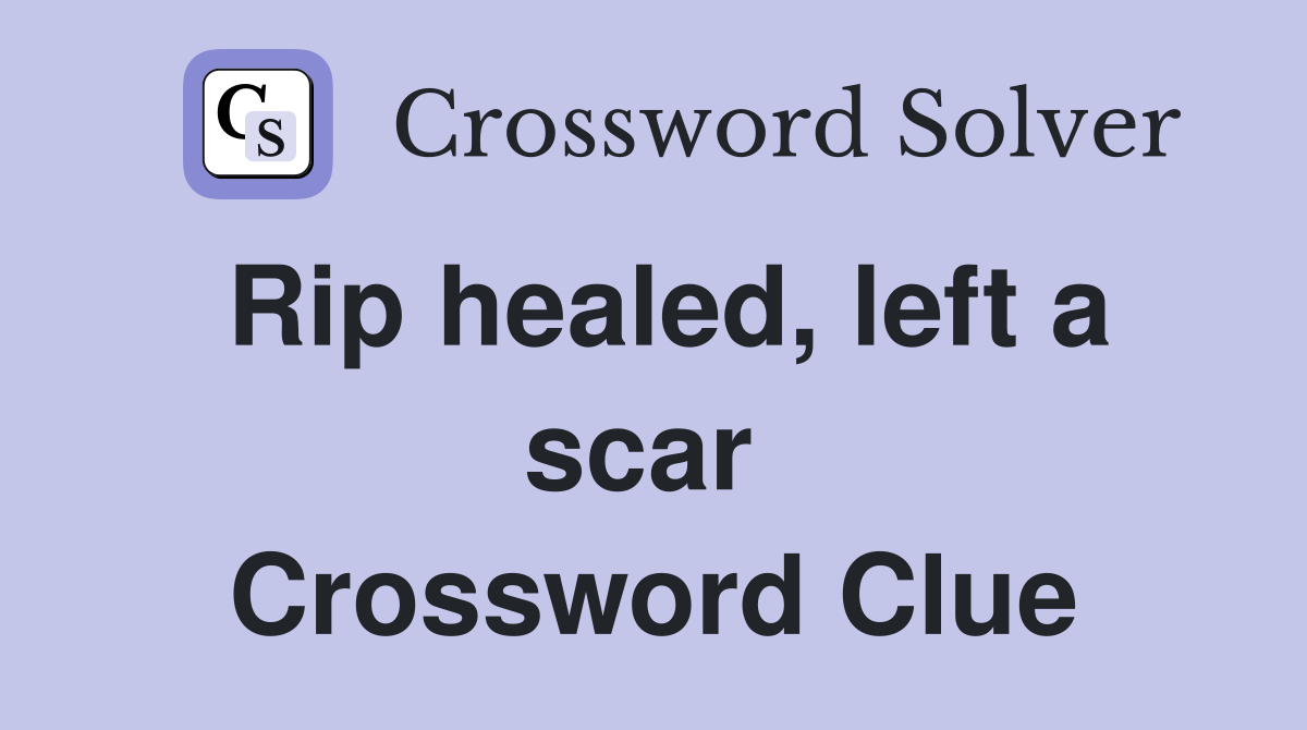 Rip healed, left a scar  Crossword Clue