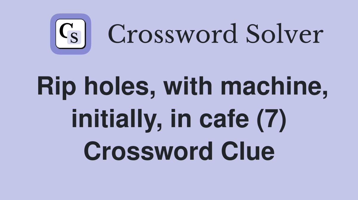 Rip holes, with machine, initially, in cafe (7) Crossword Clue