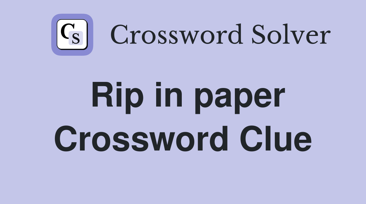 Rip in paper Crossword Clue