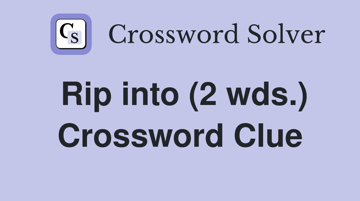 Rip into (2 wds.) Crossword Clue
