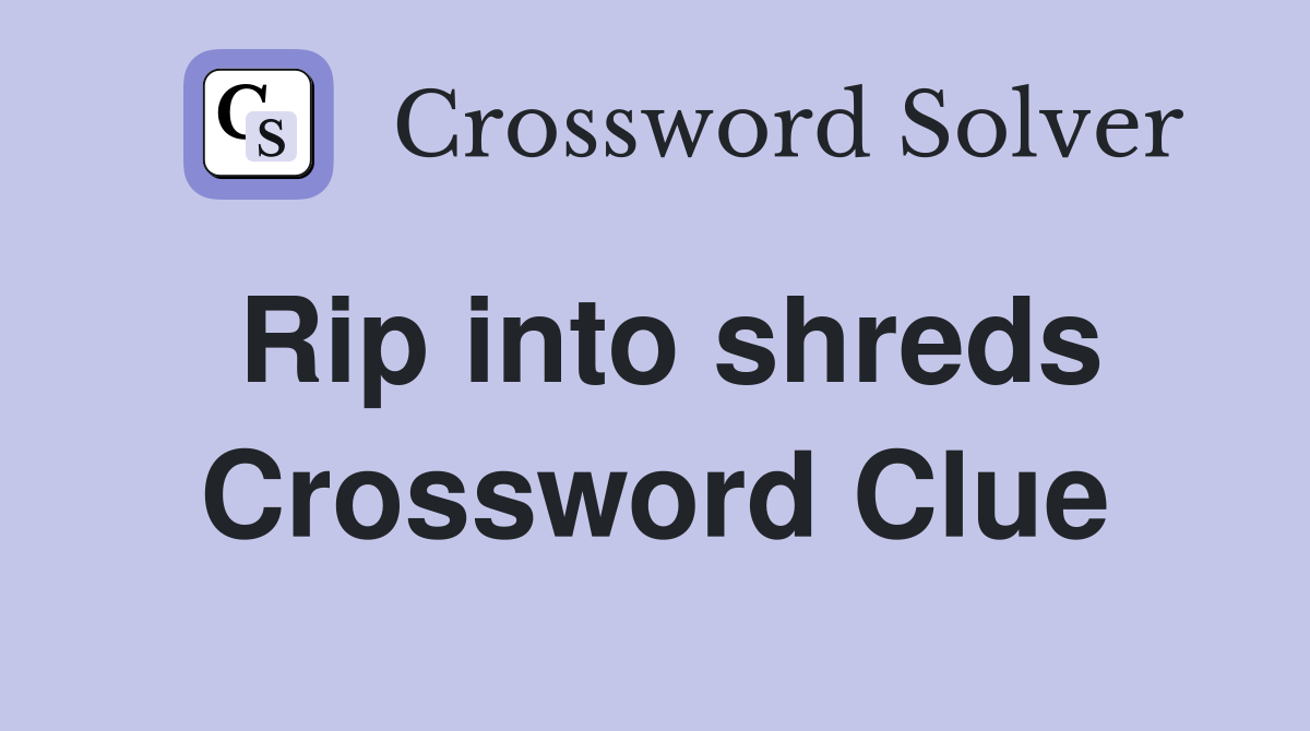 Rip into shreds Crossword Clue