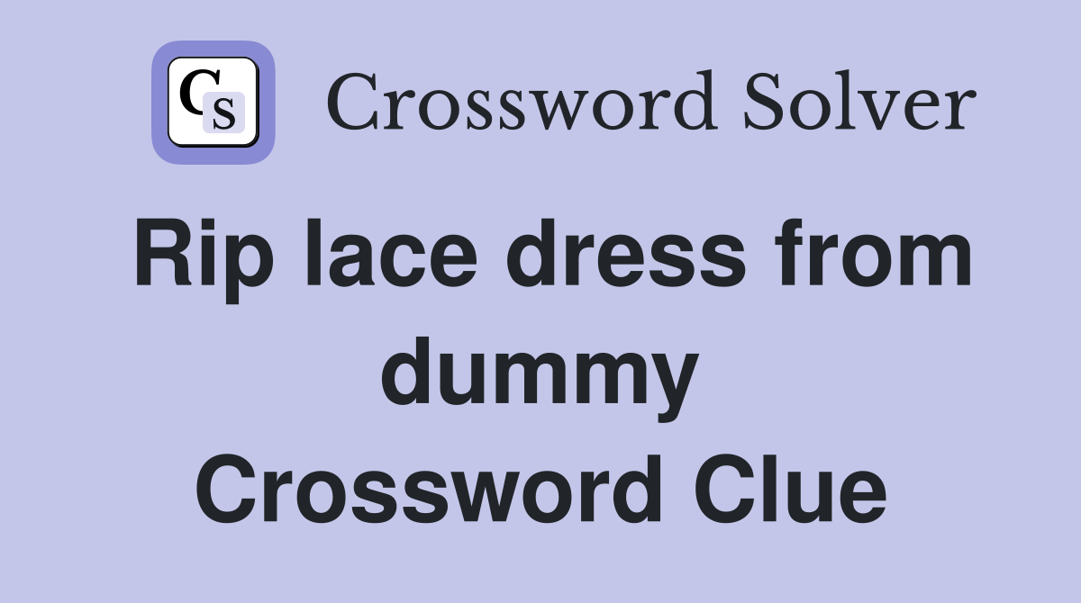 Rip lace dress from dummy Crossword Clue