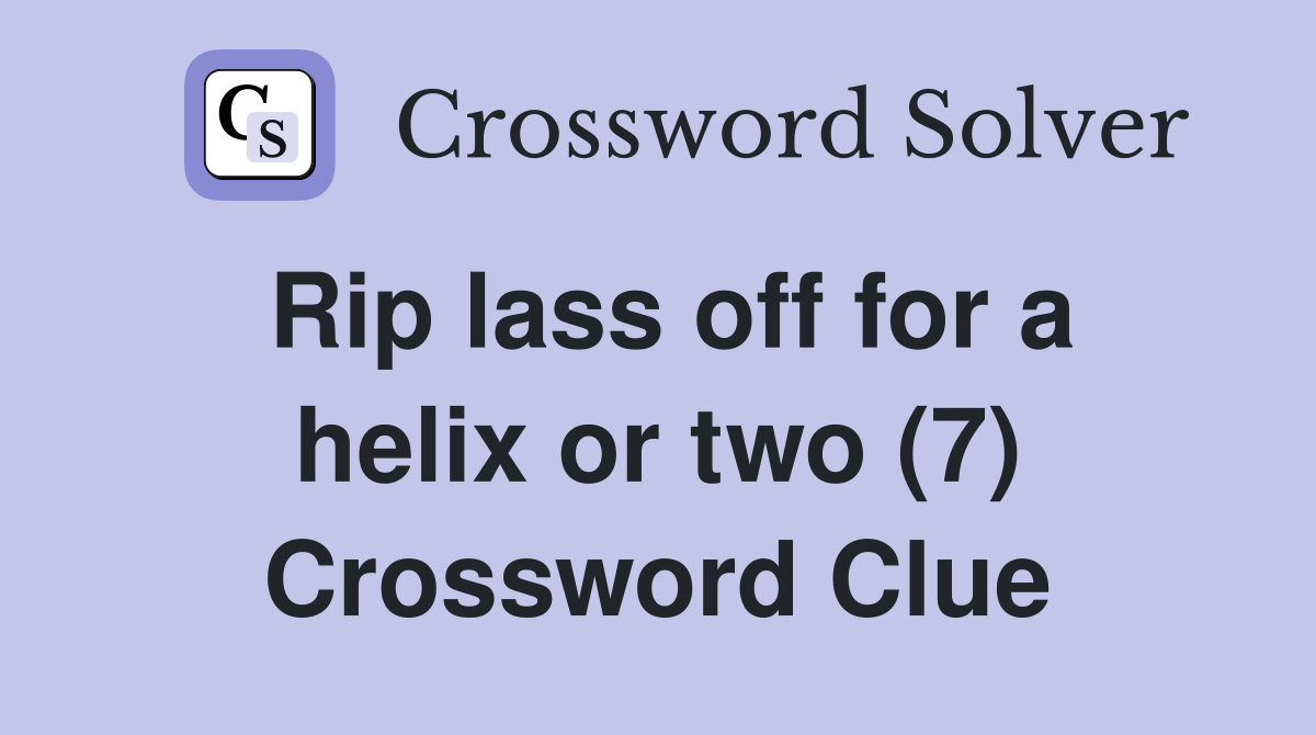 Rip lass off for a helix or two (7) Crossword Clue