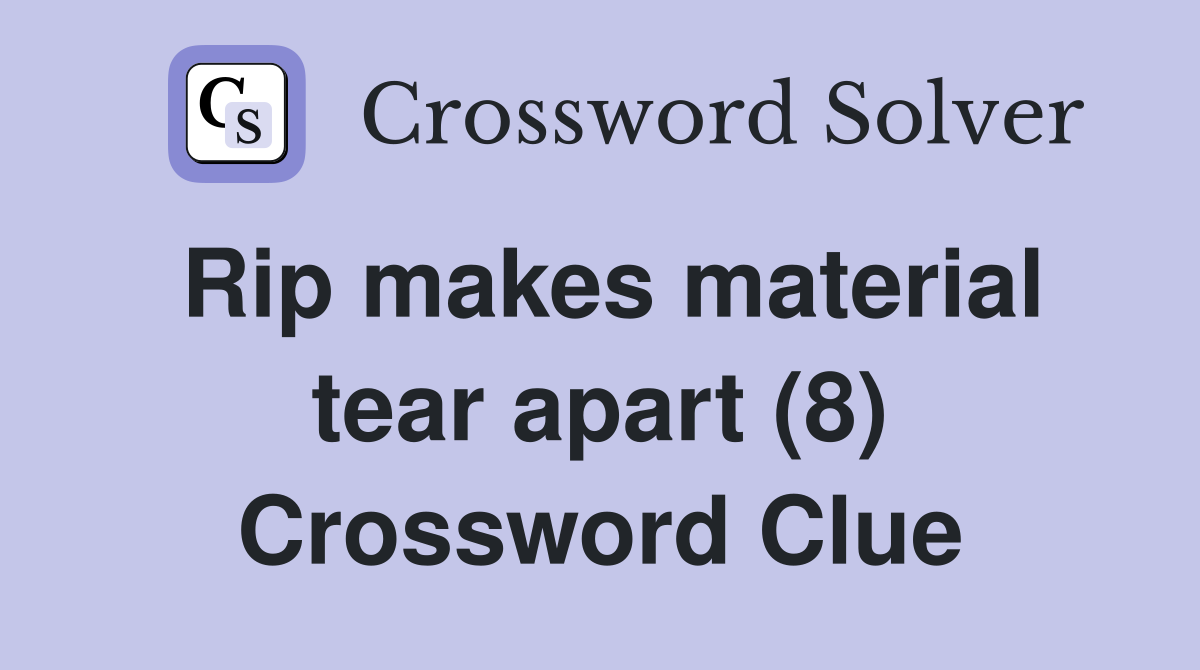 Rip makes material tear apart (8) Crossword Clue