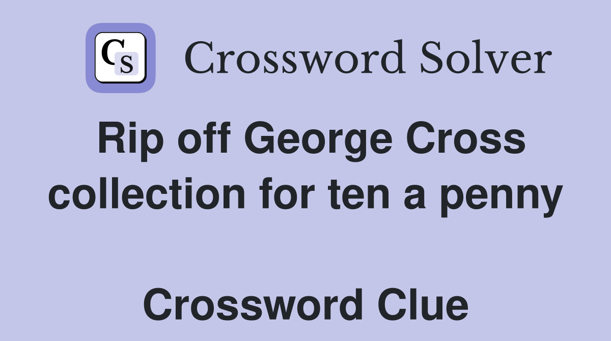 Rip off George Cross collection for ten a penny  Crossword Clue