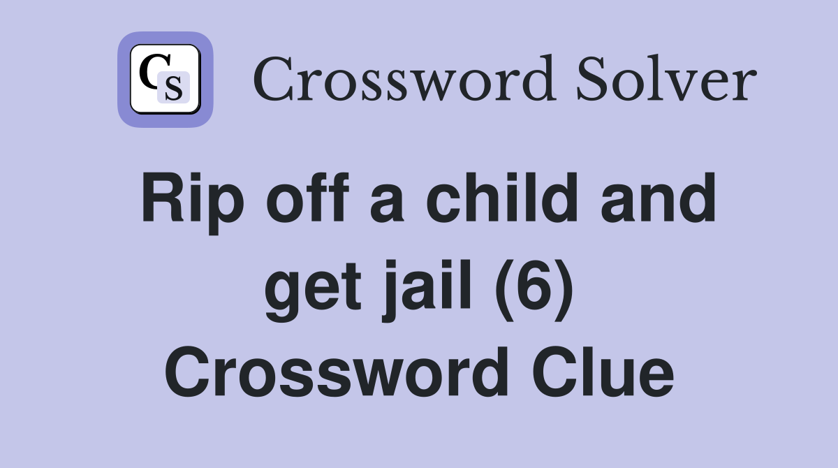 Rip off a child and get jail (6) Crossword Clue
