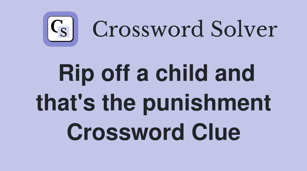 Rip off a child and that's the punishment Crossword Clue