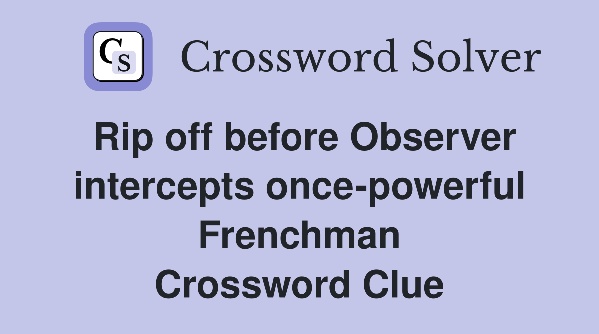 Rip off before Observer intercepts once-powerful Frenchman Crossword Clue