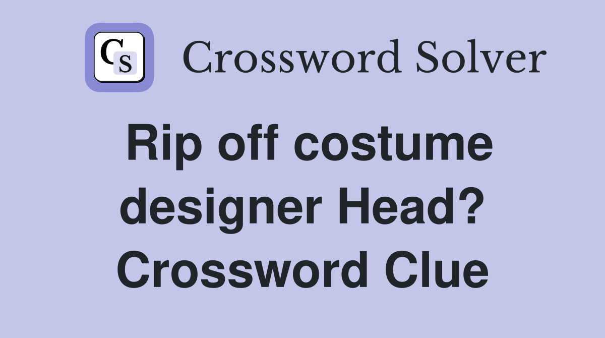 Rip off costume designer Head? Crossword Clue