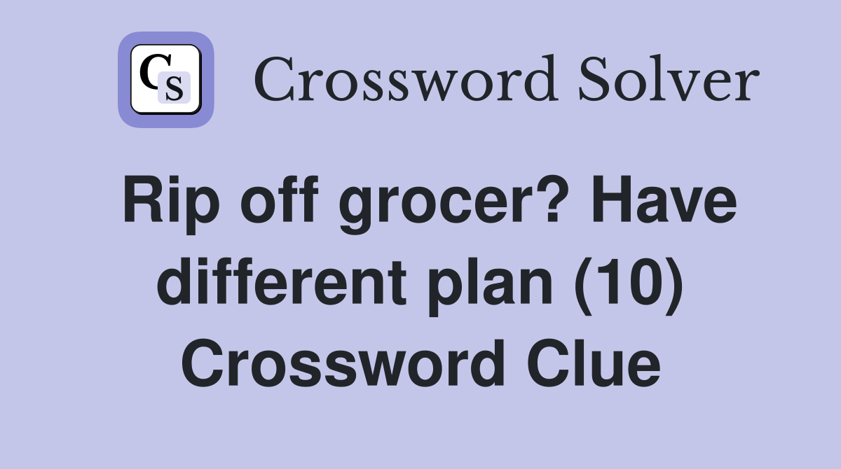 Rip off grocer? Have different plan (10) Crossword Clue