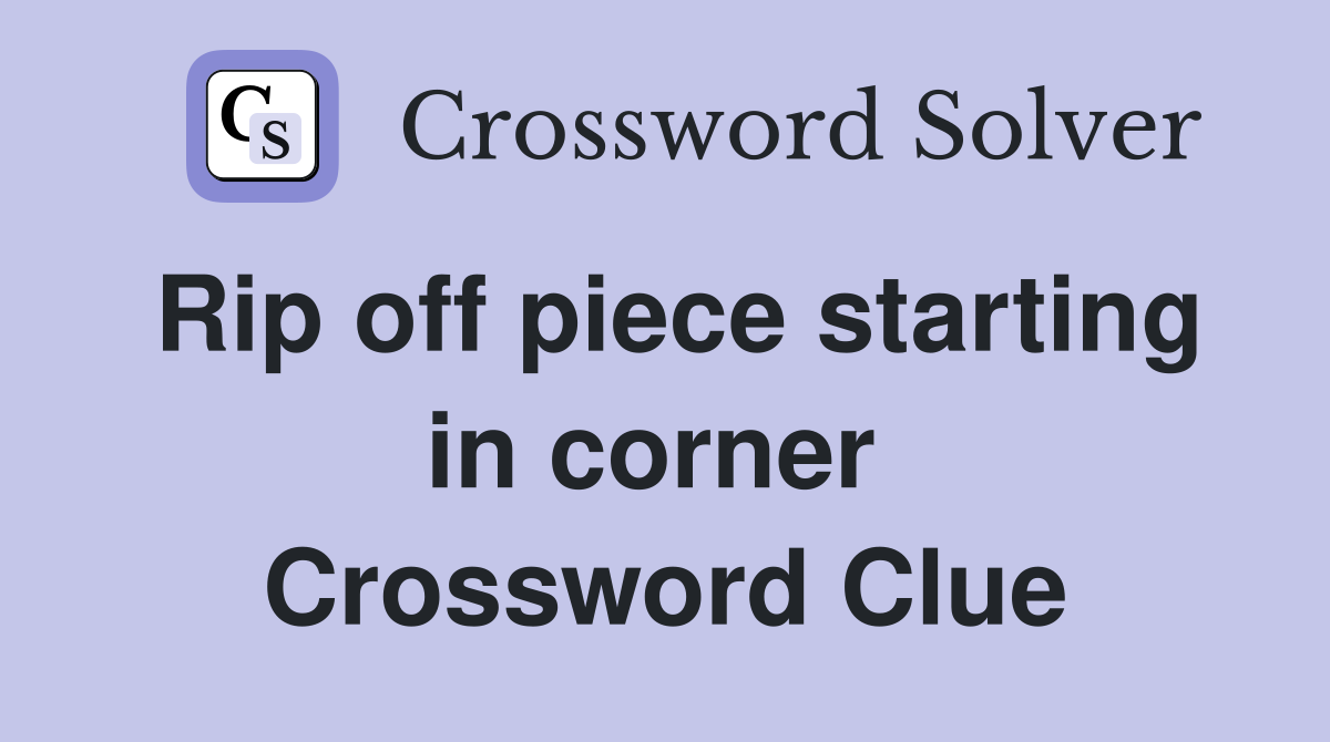 Rip off piece starting in corner  Crossword Clue