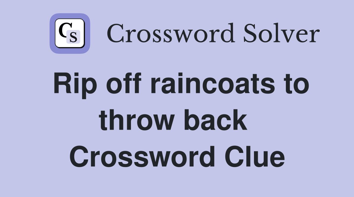 Rip off raincoats to throw back  Crossword Clue