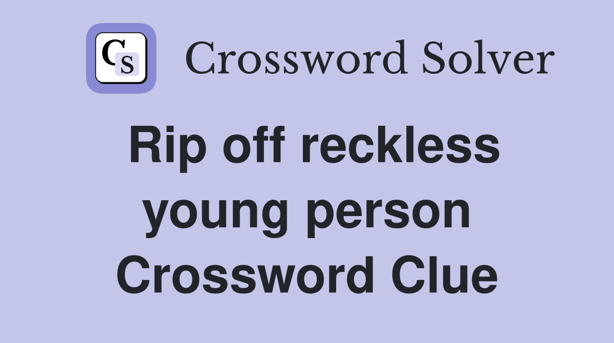 Rip off reckless young person Crossword Clue