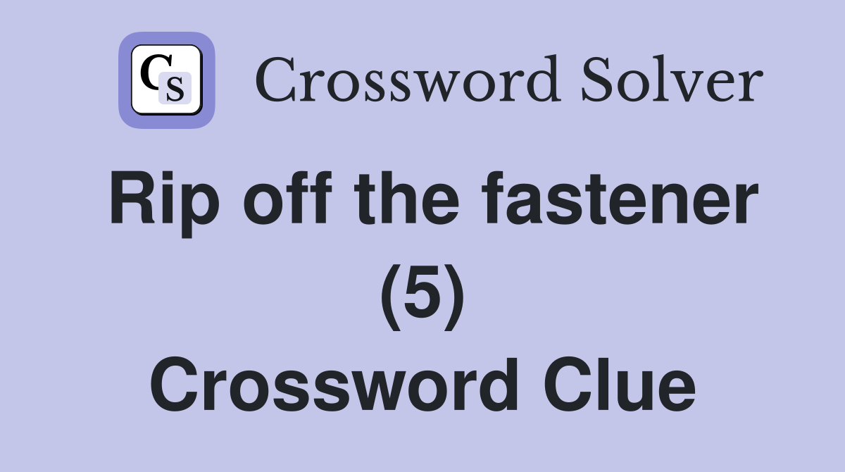 Rip off the fastener (5) Crossword Clue